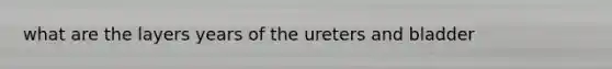 what are the layers years of the ureters and bladder