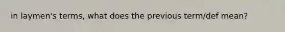 in laymen's terms, what does the previous term/def mean?