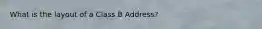 What is the layout of a Class B Address?