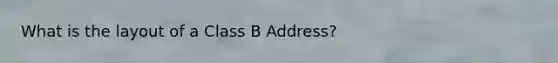 What is the layout of a Class B Address?