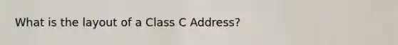 What is the layout of a Class C Address?