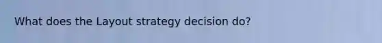 What does the Layout strategy decision do?