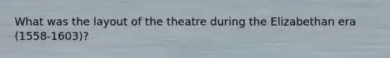 What was the layout of the theatre during the Elizabethan era (1558-1603)?