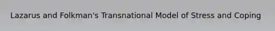 Lazarus and Folkman's Transnational Model of Stress and Coping