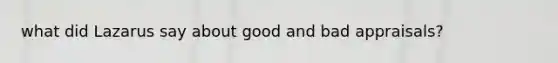 what did Lazarus say about good and bad appraisals?