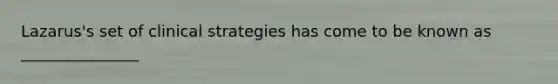 Lazarus's set of clinical strategies has come to be known as _______________