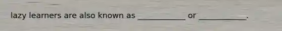 lazy learners are also known as ____________ or ____________.