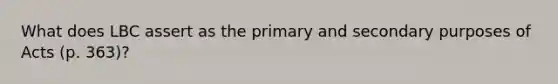 What does LBC assert as the primary and secondary purposes of Acts (p. 363)?