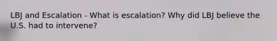 LBJ and Escalation - What is escalation? Why did LBJ believe the U.S. had to intervene?