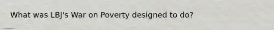 What was LBJ's War on Poverty designed to do?