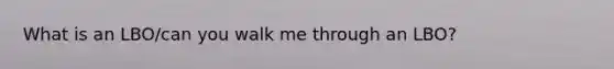 What is an LBO/can you walk me through an LBO?