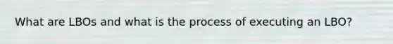 What are LBOs and what is the process of executing an LBO?