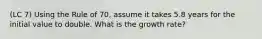 (LC 7) Using the Rule of 70, assume it takes 5.8 years for the initial value to double. What is the growth rate?