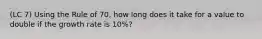 (LC 7) Using the Rule of 70, how long does it take for a value to double if the growth rate is 10%?