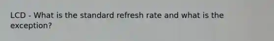 LCD - What is the standard refresh rate and what is the exception?