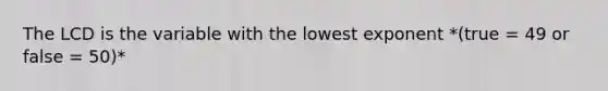 The LCD is the variable with the lowest exponent *(true = 49 or false = 50)*