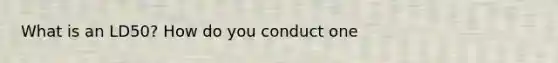What is an LD50? How do you conduct one