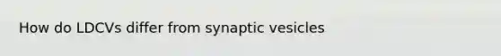 How do LDCVs differ from synaptic vesicles