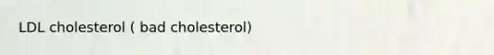 LDL cholesterol ( bad cholesterol)