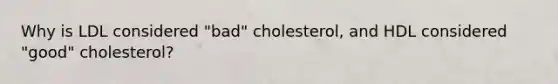 Why is LDL considered "bad" cholesterol, and HDL considered "good" cholesterol?