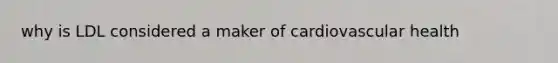 why is LDL considered a maker of cardiovascular health