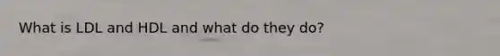What is LDL and HDL and what do they do?