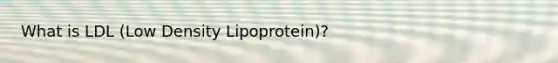 What is LDL (Low Density Lipoprotein)?