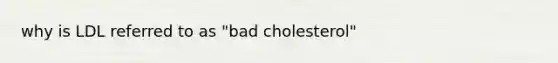 why is LDL referred to as "bad cholesterol"