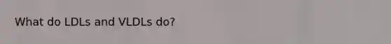 What do LDLs and VLDLs do?