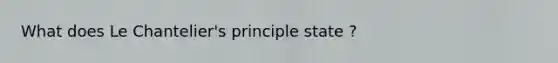 What does Le Chantelier's principle state ?