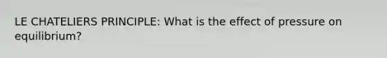 LE CHATELIERS PRINCIPLE: What is the effect of pressure on equilibrium?