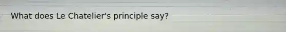 What does Le Chatelier's principle say?