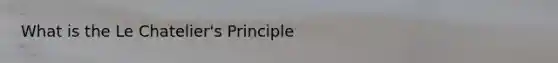 What is the Le Chatelier's Principle