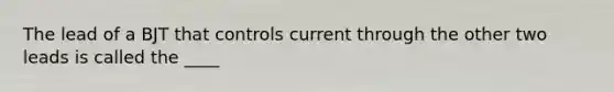 The lead of a BJT that controls current through the other two leads is called the ____