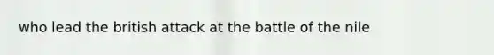 who lead the british attack at the battle of the nile