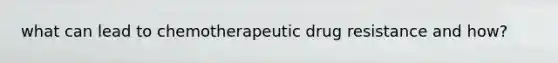 what can lead to chemotherapeutic drug resistance and how?