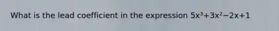 What is the lead coefficient in the expression 5x³+3x²−2x+1
