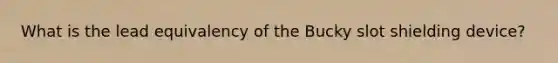 What is the lead equivalency of the Bucky slot shielding device?