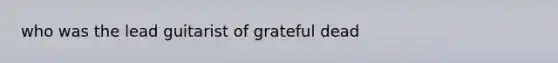 who was the lead guitarist of grateful dead