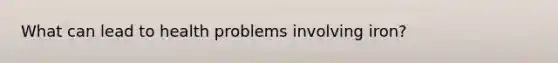 What can lead to health problems involving iron?