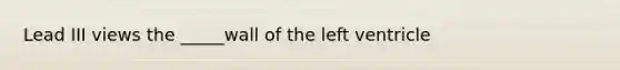 Lead III views the _____wall of the left ventricle