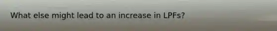 What else might lead to an increase in LPFs?