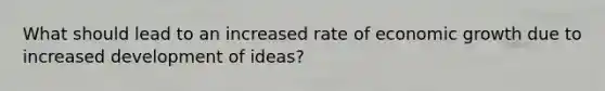 What should lead to an increased rate of economic growth due to increased development of ideas?