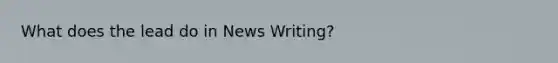 What does the lead do in News Writing?