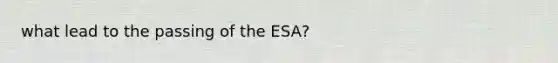 what lead to the passing of the ESA?