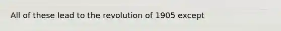 All of these lead to the revolution of 1905 except