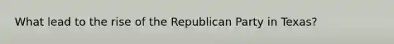 What lead to the rise of the Republican Party in Texas?