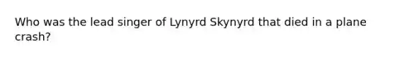 Who was the lead singer of Lynyrd Skynyrd that died in a plane crash?