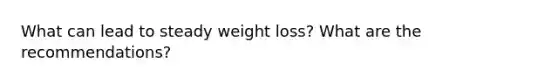 What can lead to steady weight loss? What are the recommendations?