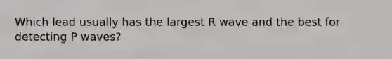 Which lead usually has the largest R wave and the best for detecting P waves?